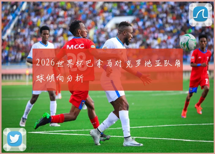 2026世界杯巴拿马对克罗地亚队角球倾向分析